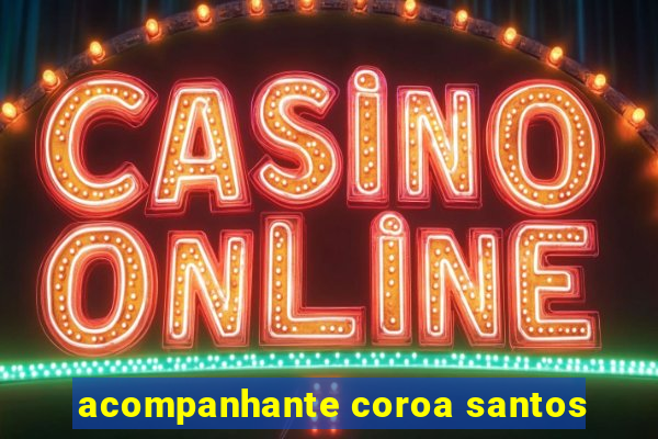 acompanhante coroa santos